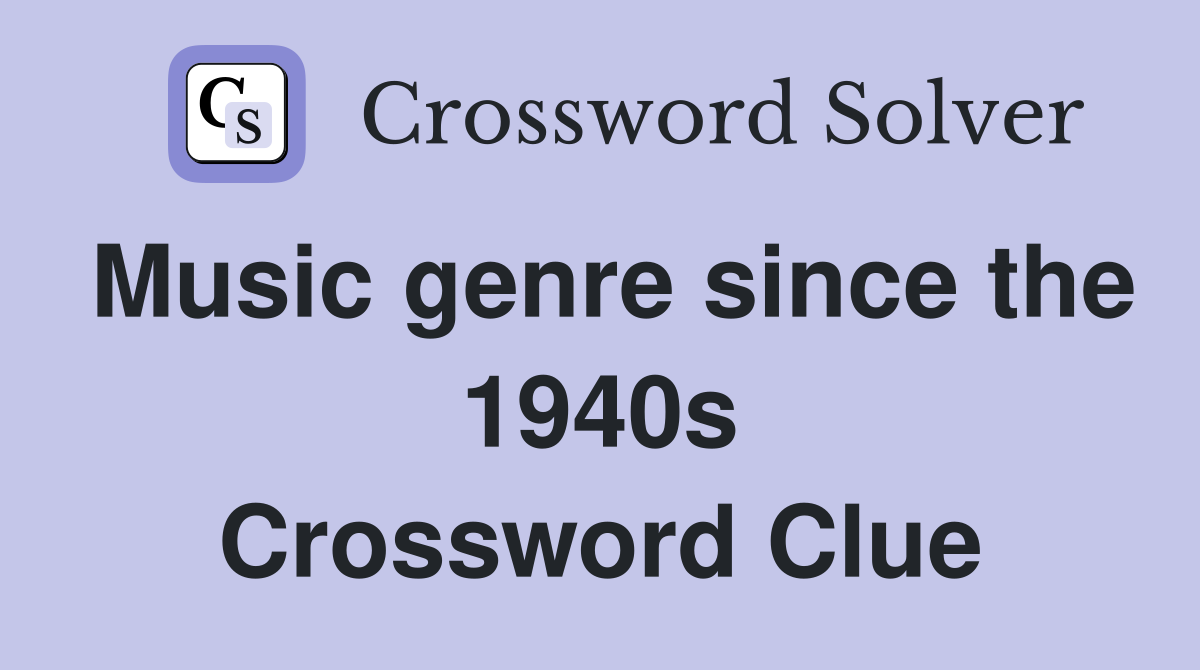 Music genre since the 1940s Crossword Clue