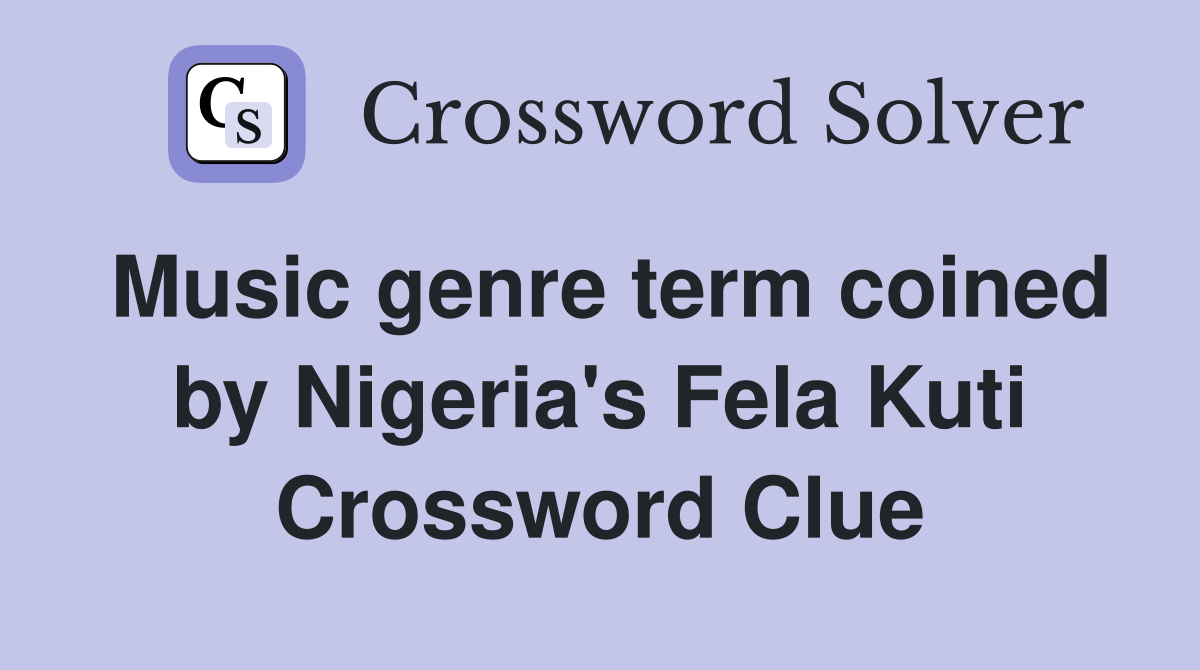 Music genre term coined by Nigeria's Fela Kuti Crossword Clue
