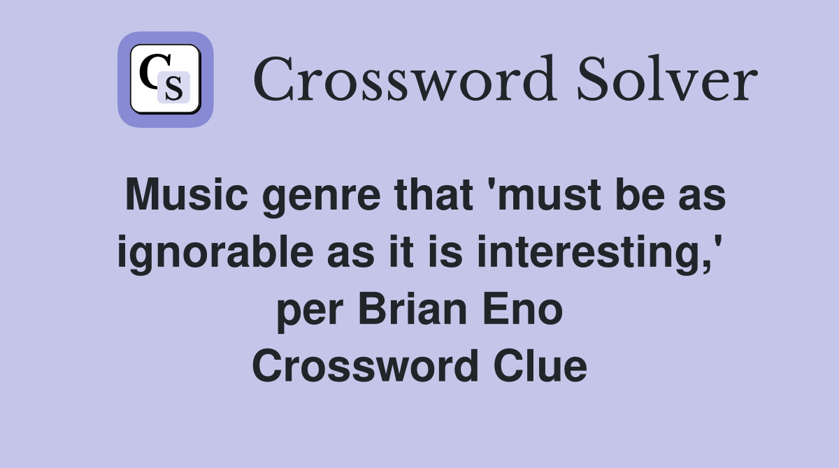 Music genre that 'must be as ignorable as it is interesting,' per Brian Eno Crossword Clue