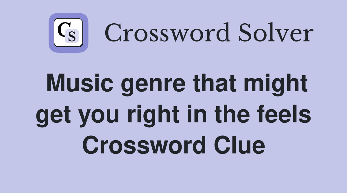 Music genre that might get you right in the feels Crossword Clue
