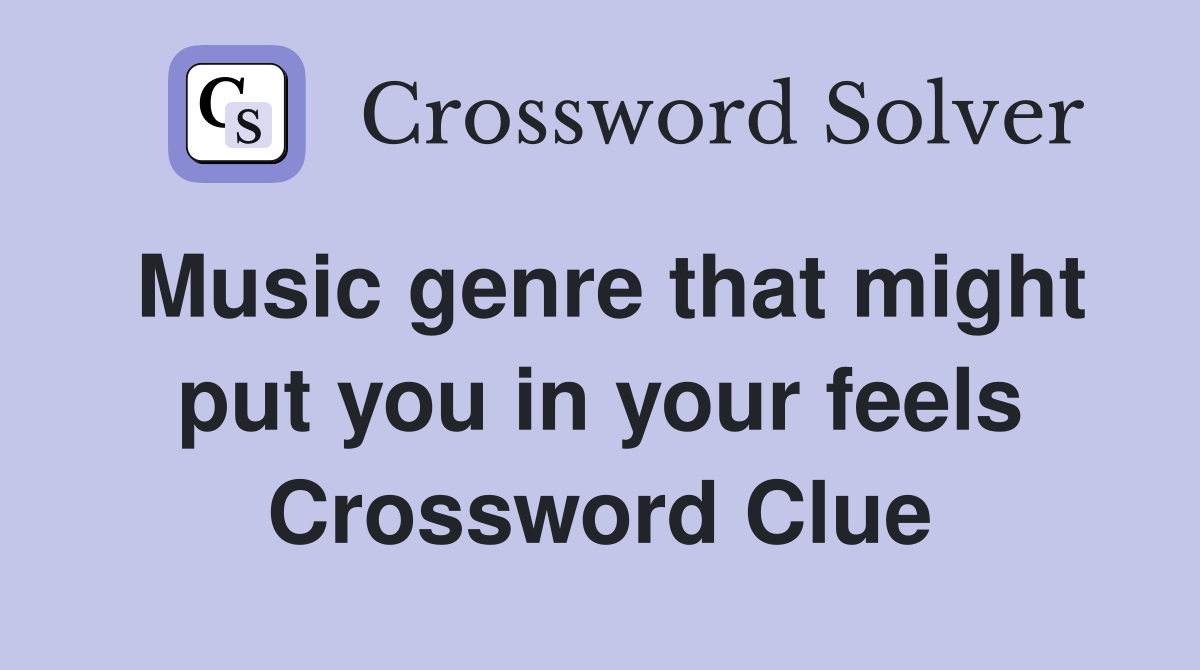 Music genre that might put you in your feels Crossword Clue