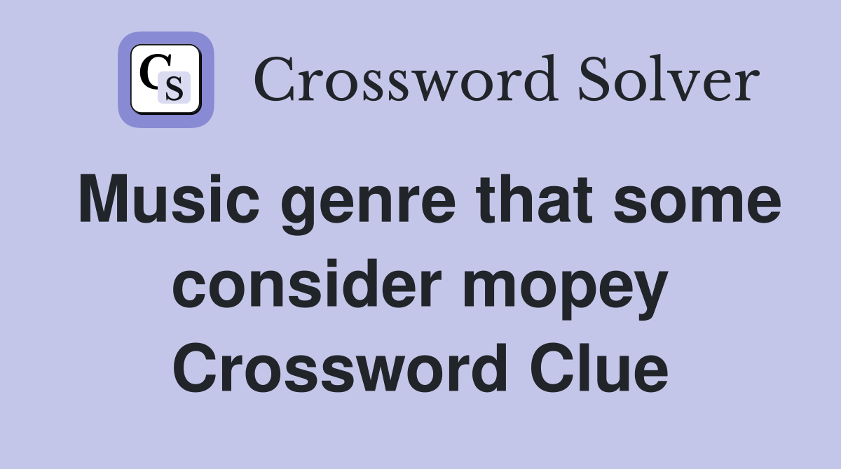 Music genre that some consider mopey Crossword Clue
