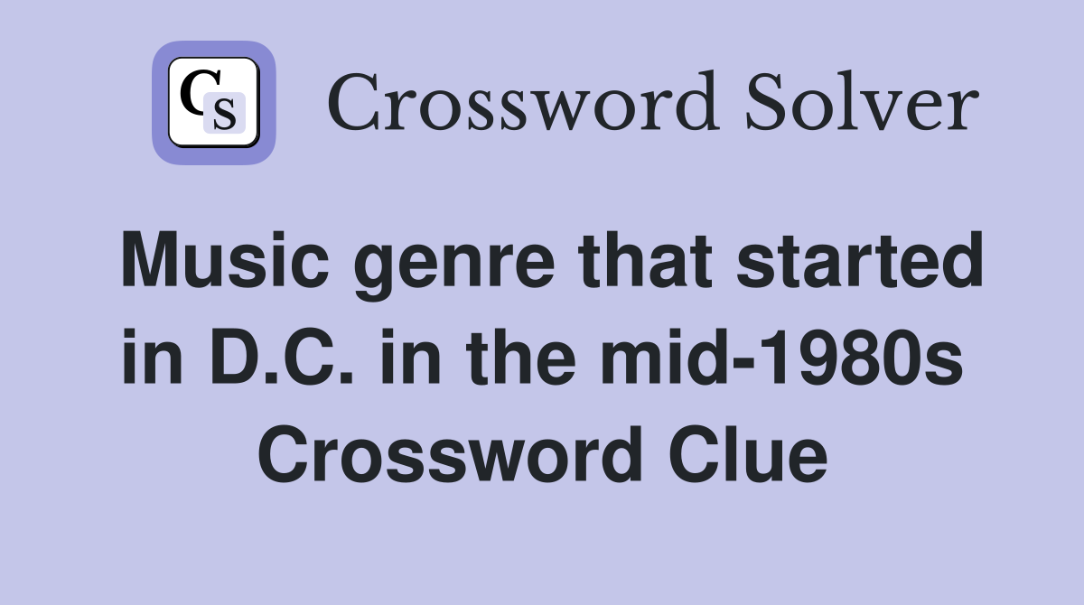 Music genre that started in D.C. in the mid-1980s Crossword Clue