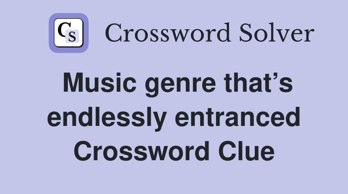 Music genre that’s endlessly entranced Crossword Clue