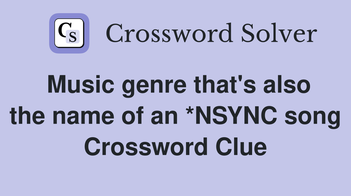 Music genre that's also the name of an *NSYNC song Crossword Clue