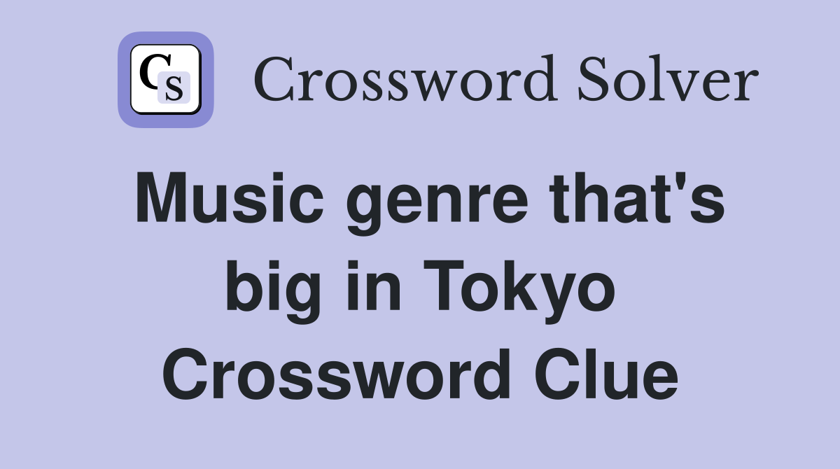 Music genre that's big in Tokyo Crossword Clue