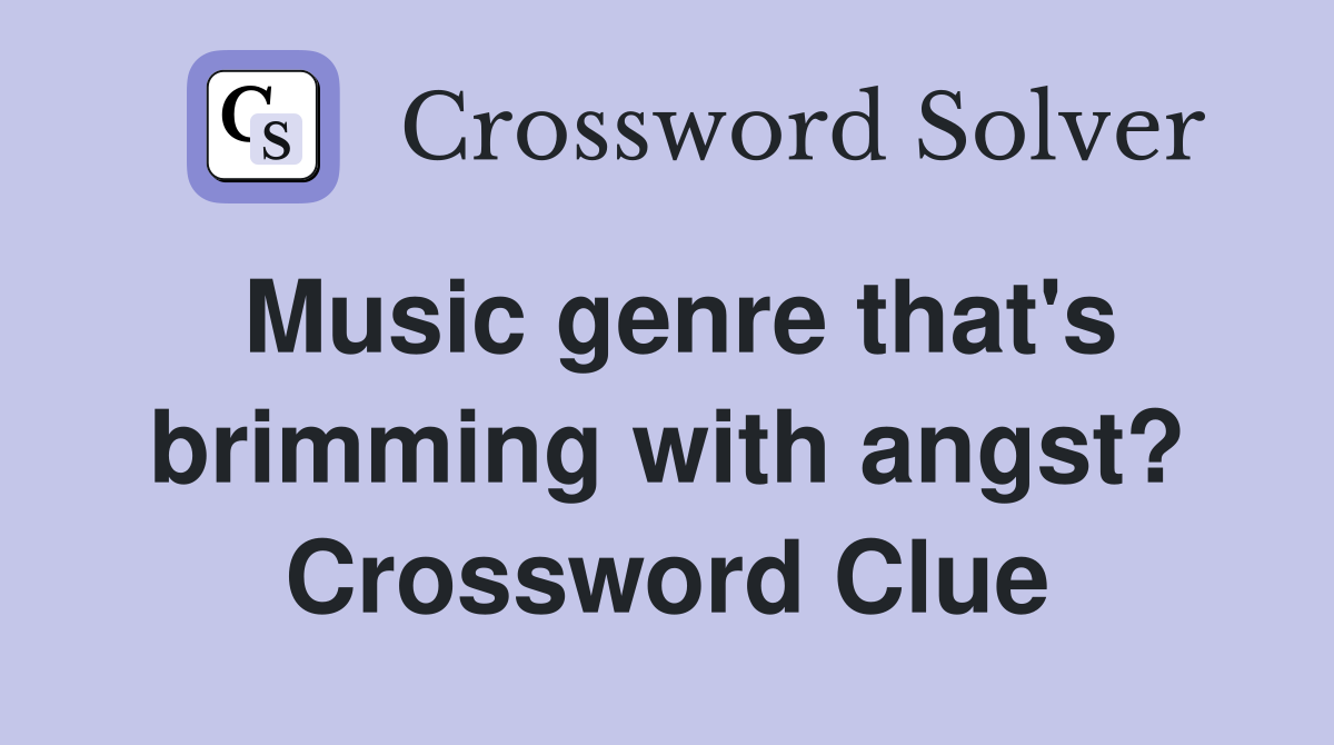 Music genre that's brimming with angst? Crossword Clue
