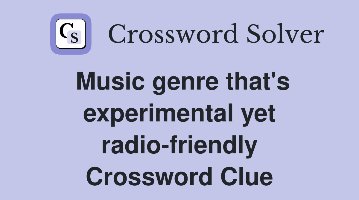 Music genre that's experimental yet radio-friendly Crossword Clue