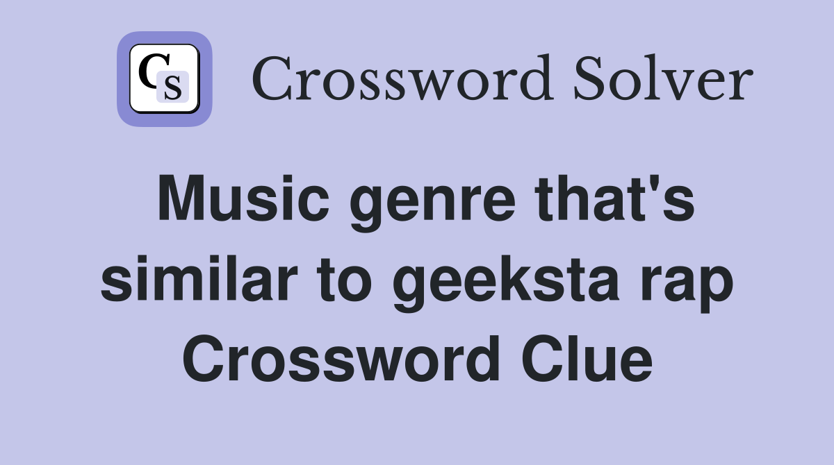 Music genre that's similar to geeksta rap Crossword Clue
