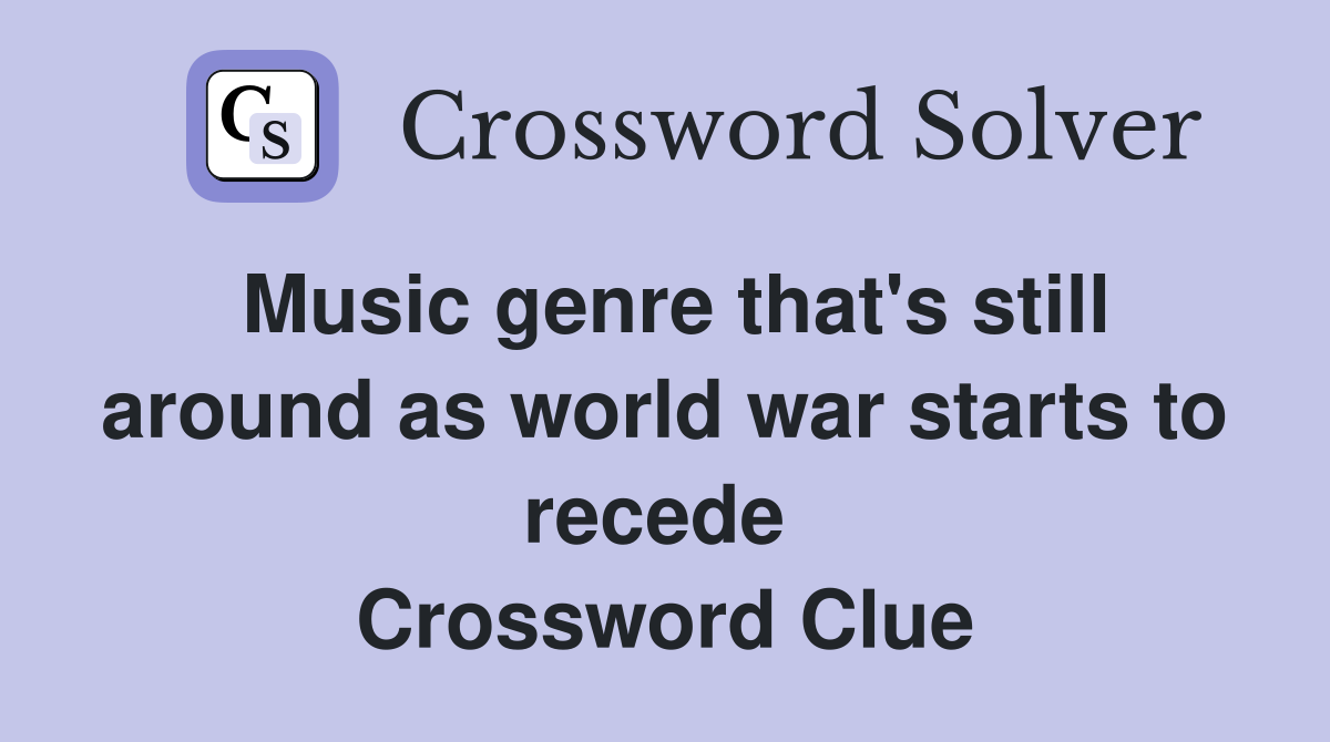Music genre that's still around as world war starts to recede  Crossword Clue
