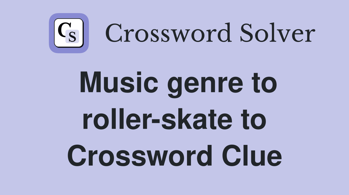 Music genre to roller-skate to Crossword Clue