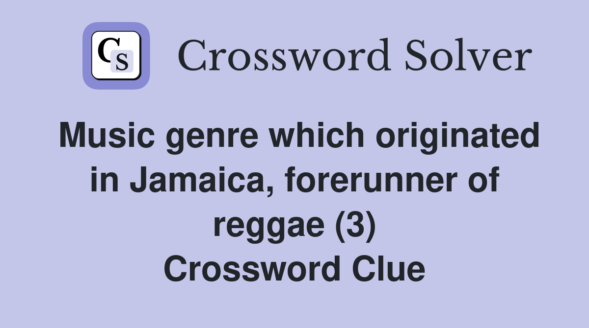Music genre which originated in Jamaica, forerunner of reggae (3) Crossword Clue