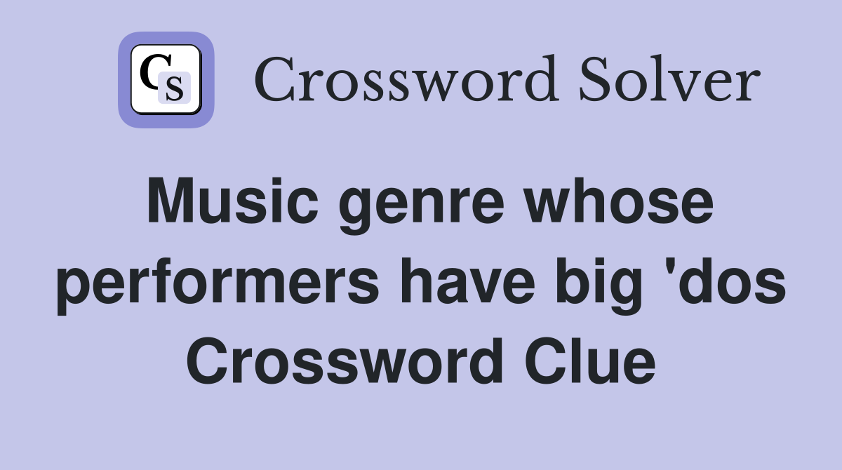 Music genre whose performers have big 'dos Crossword Clue