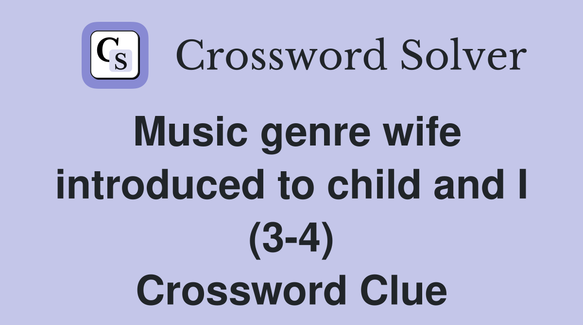 Music genre wife introduced to child and I (3-4) Crossword Clue