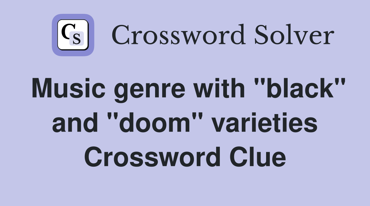 Music genre with "black" and "doom" varieties Crossword Clue