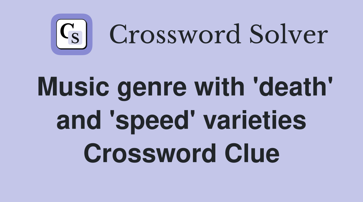Music genre with 'death' and 'speed' varieties Crossword Clue