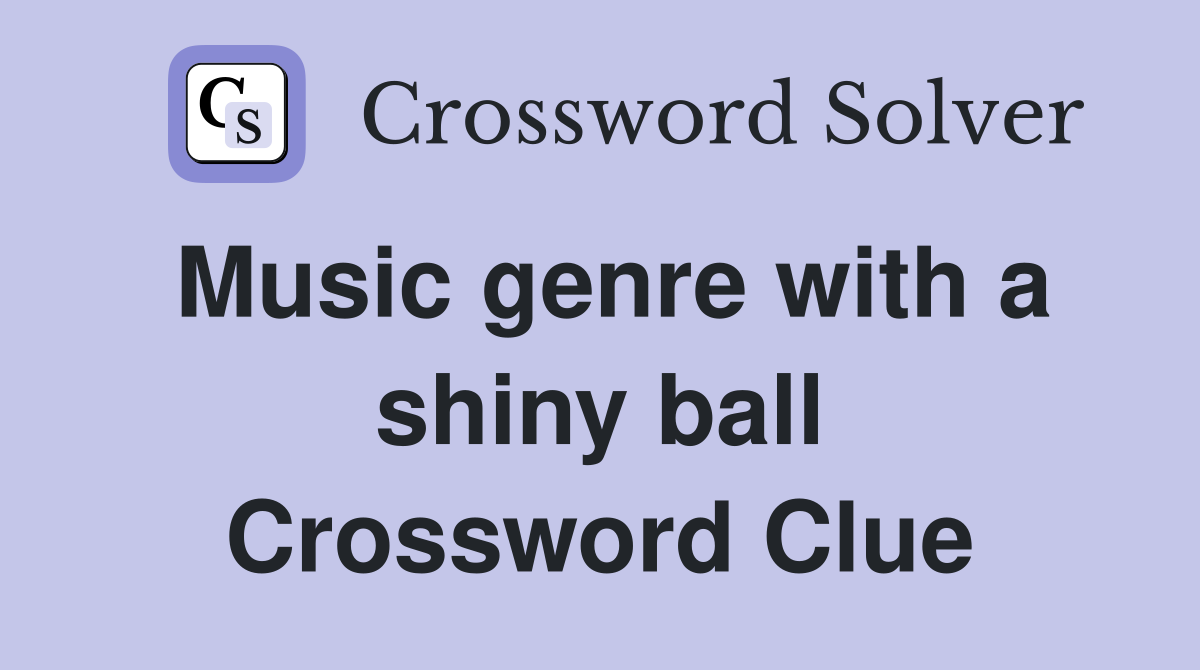 Music genre with a shiny ball Crossword Clue