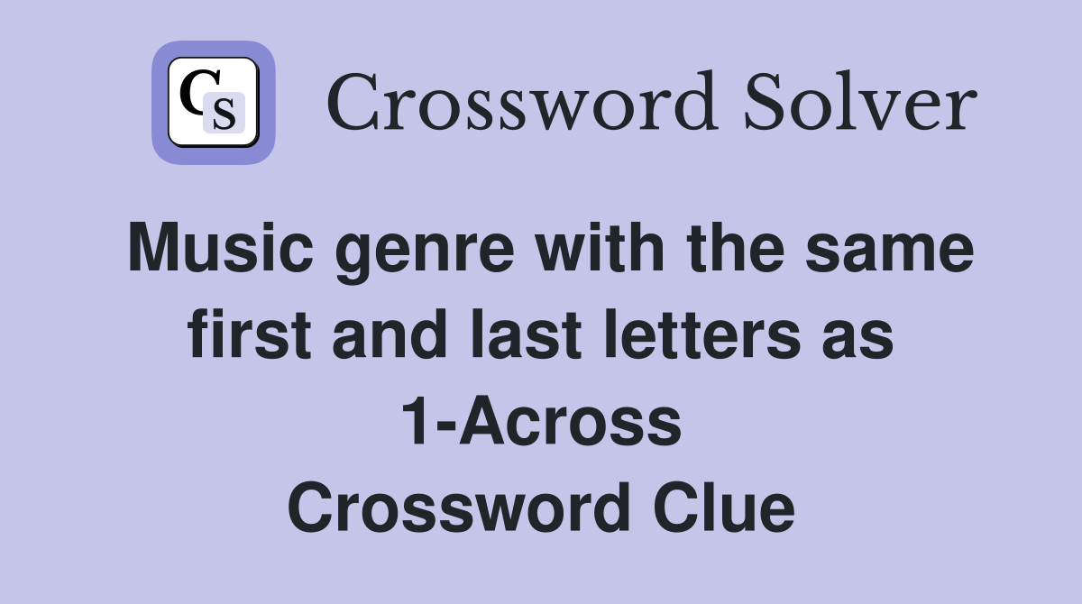 Music genre with the same first and last letters as 1-Across Crossword Clue