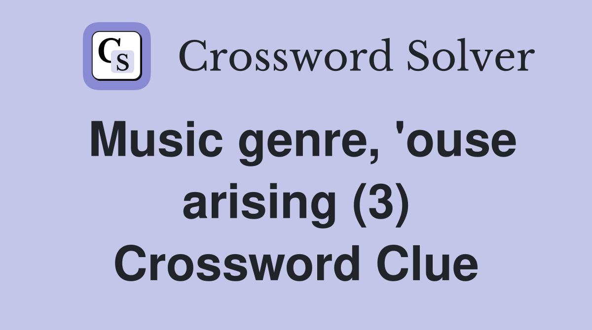 Music genre, 'ouse arising (3) Crossword Clue