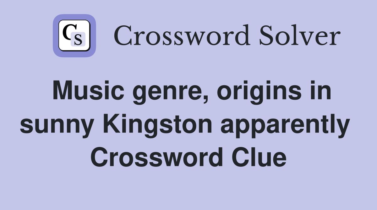 Music genre, origins in sunny Kingston apparently  Crossword Clue