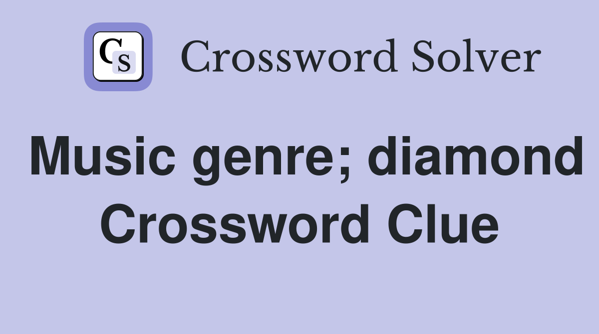 Music genre; diamond Crossword Clue