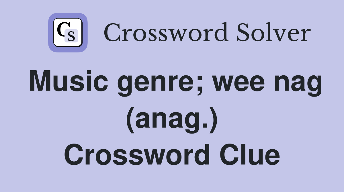 Music genre; wee nag (anag.) Crossword Clue