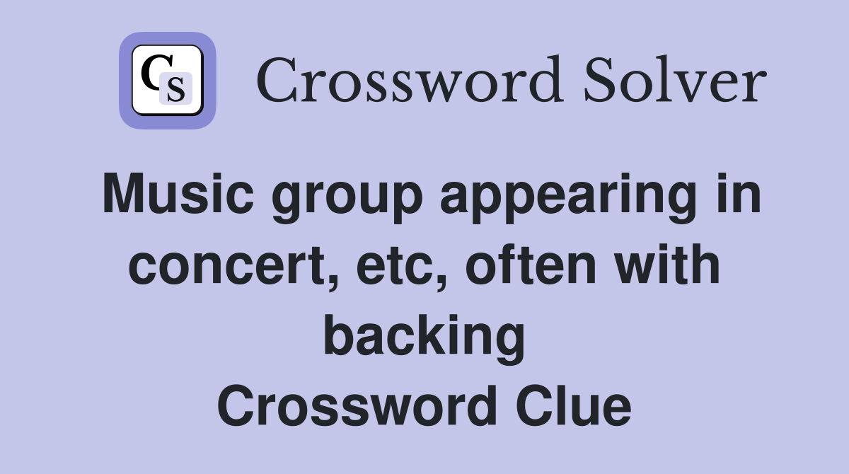 Music group appearing in concert, etc, often with backing Crossword Clue