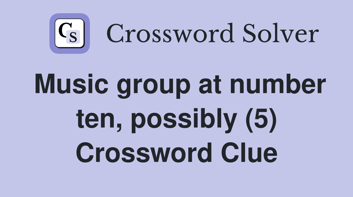 Music group at number ten, possibly (5) Crossword Clue
