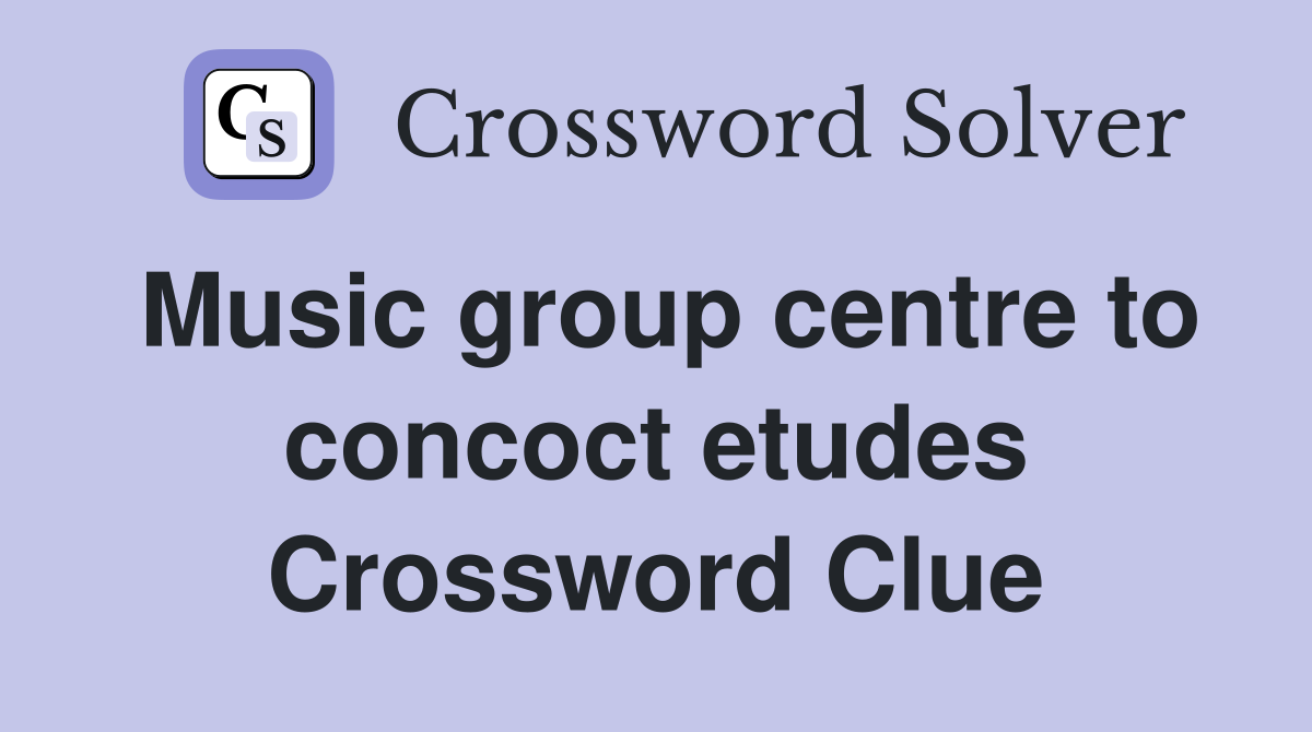 Music group centre to concoct etudes Crossword Clue