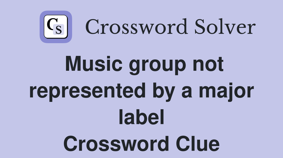 Music group not represented by a major label Crossword Clue