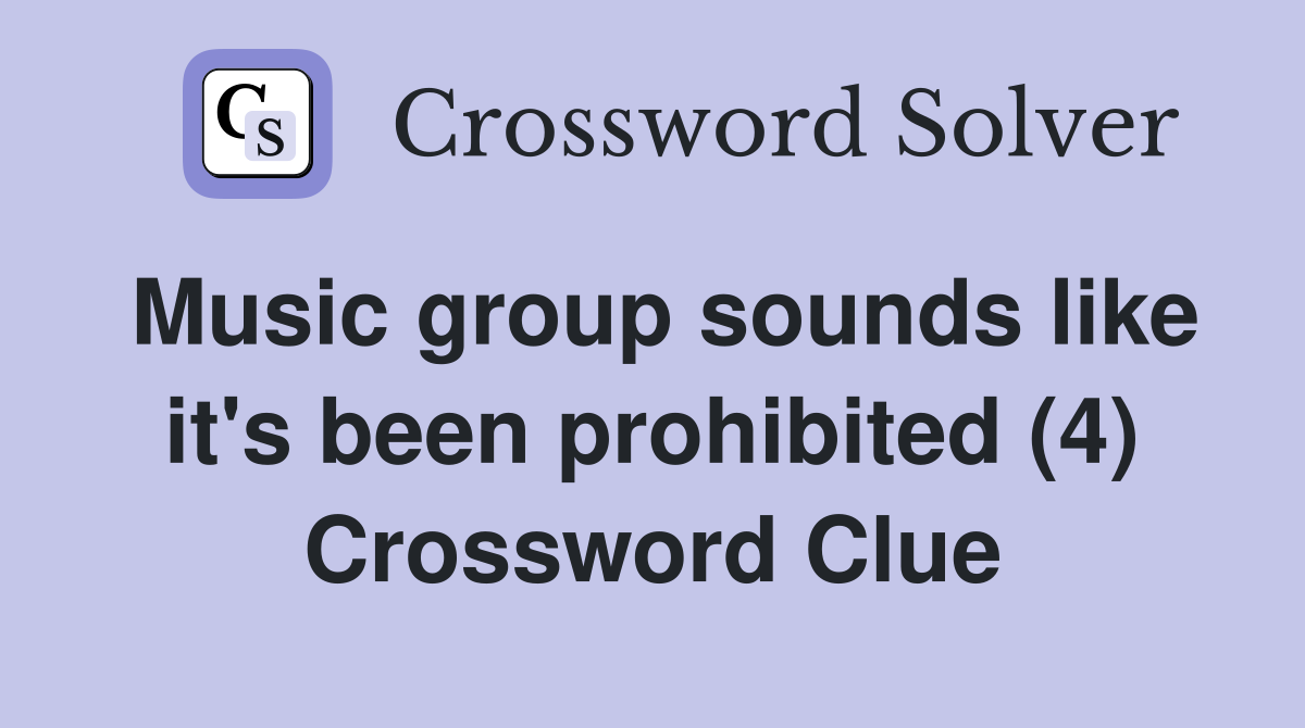 Music group sounds like it's been prohibited (4) Crossword Clue