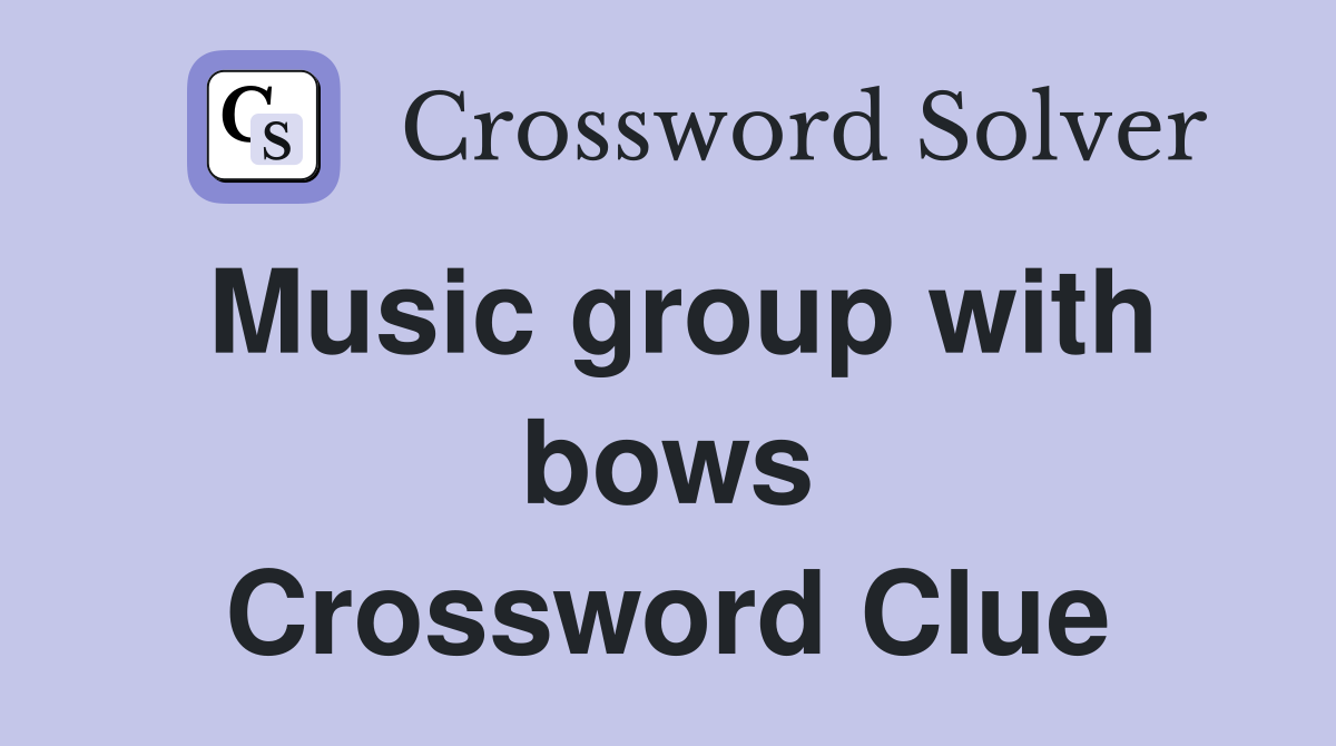 Music group with bows Crossword Clue