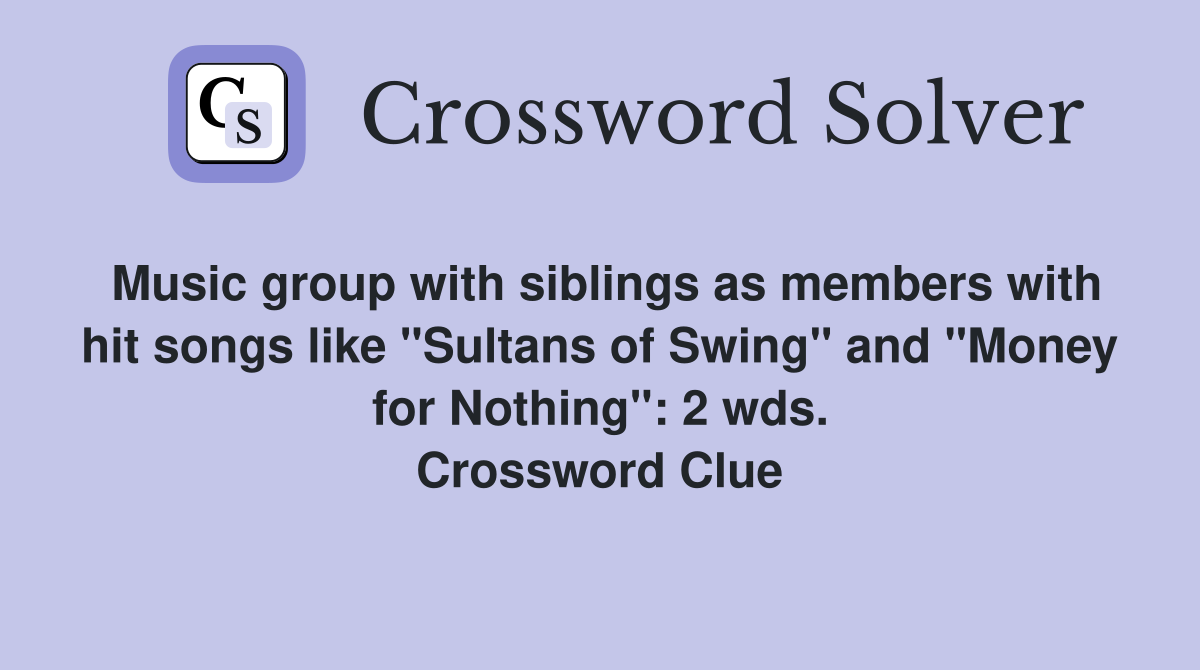 Music group with siblings as members with hit songs like "Sultans of Swing" and "Money for Nothing": 2 wds. Crossword Clue