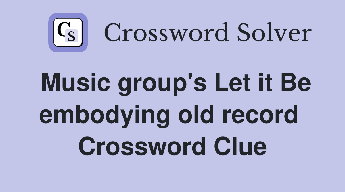 Music group's Let it Be embodying old record  Crossword Clue