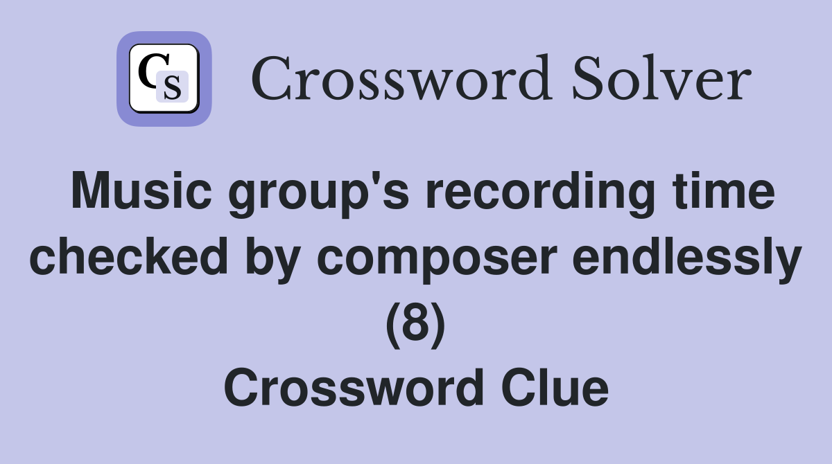 Music group's recording time checked by composer endlessly (8) Crossword Clue