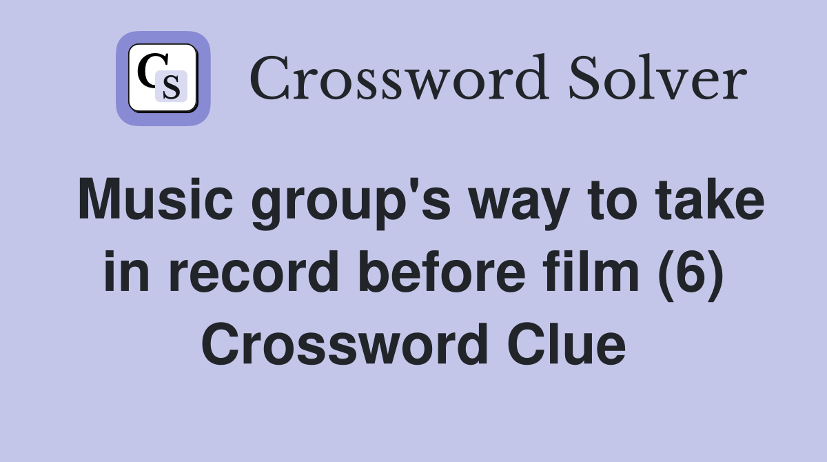 Music group's way to take in record before film (6) Crossword Clue