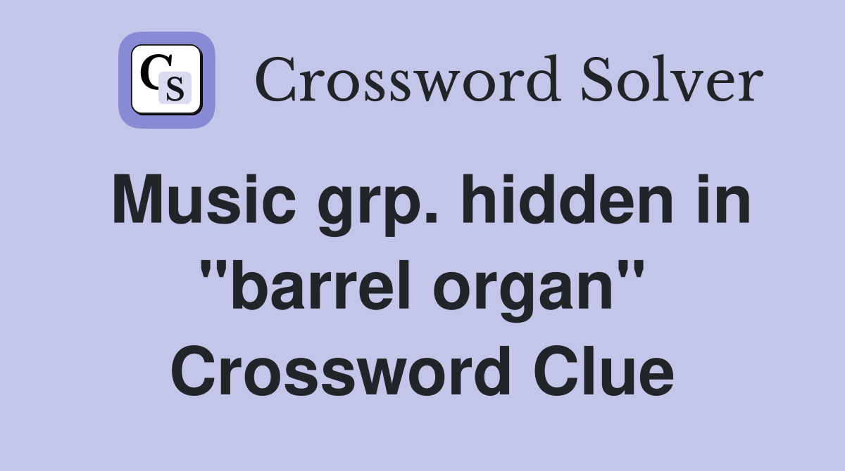 Music grp. hidden in "barrel organ" Crossword Clue