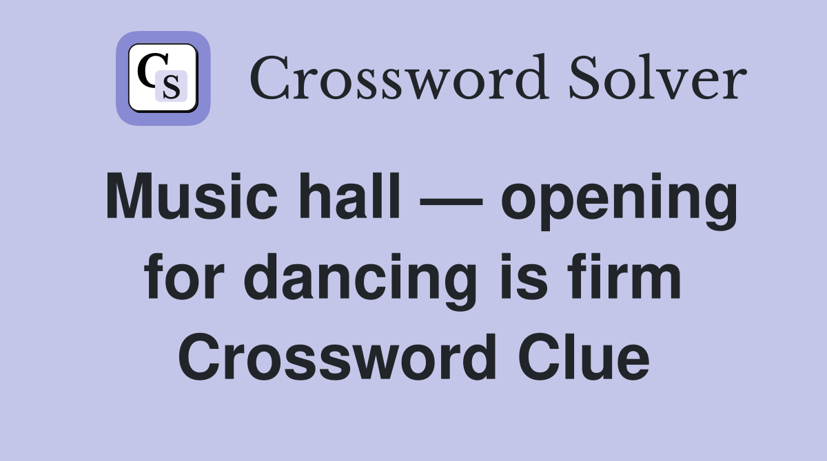 Music hall — opening for dancing is firm Crossword Clue