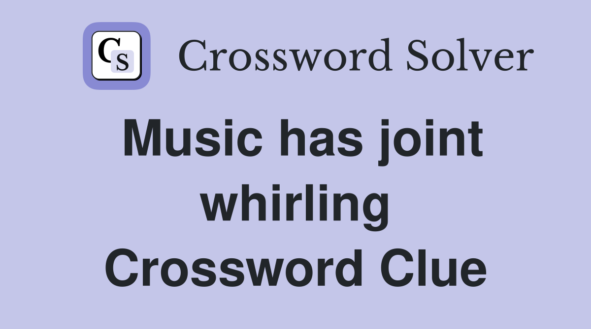 Music has joint whirling Crossword Clue