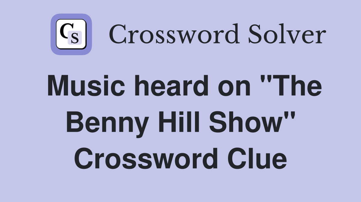 Music heard on "The Benny Hill Show" Crossword Clue