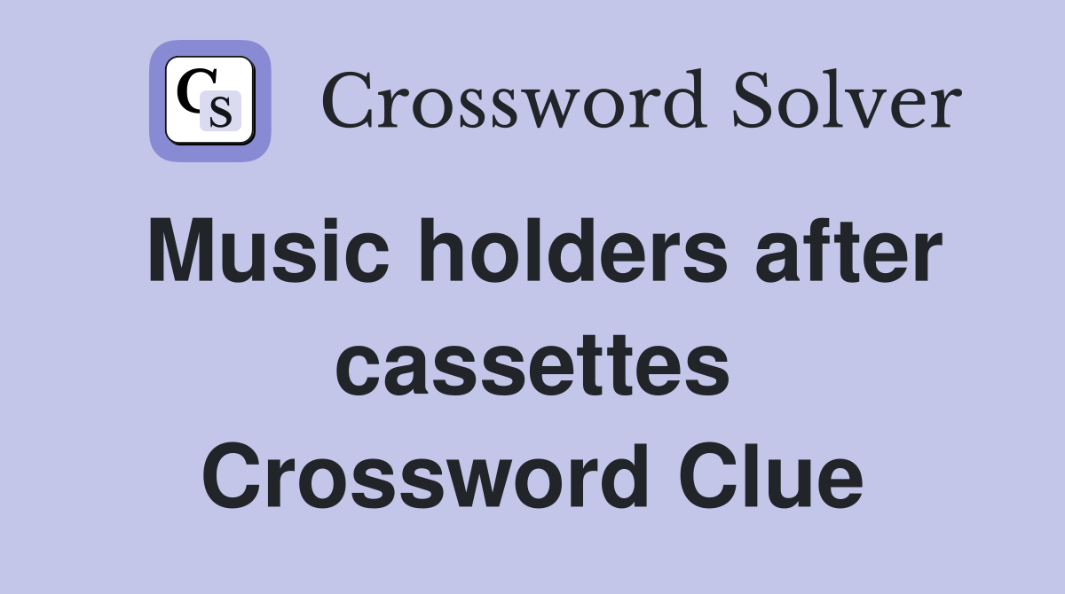 Music holders after cassettes Crossword Clue