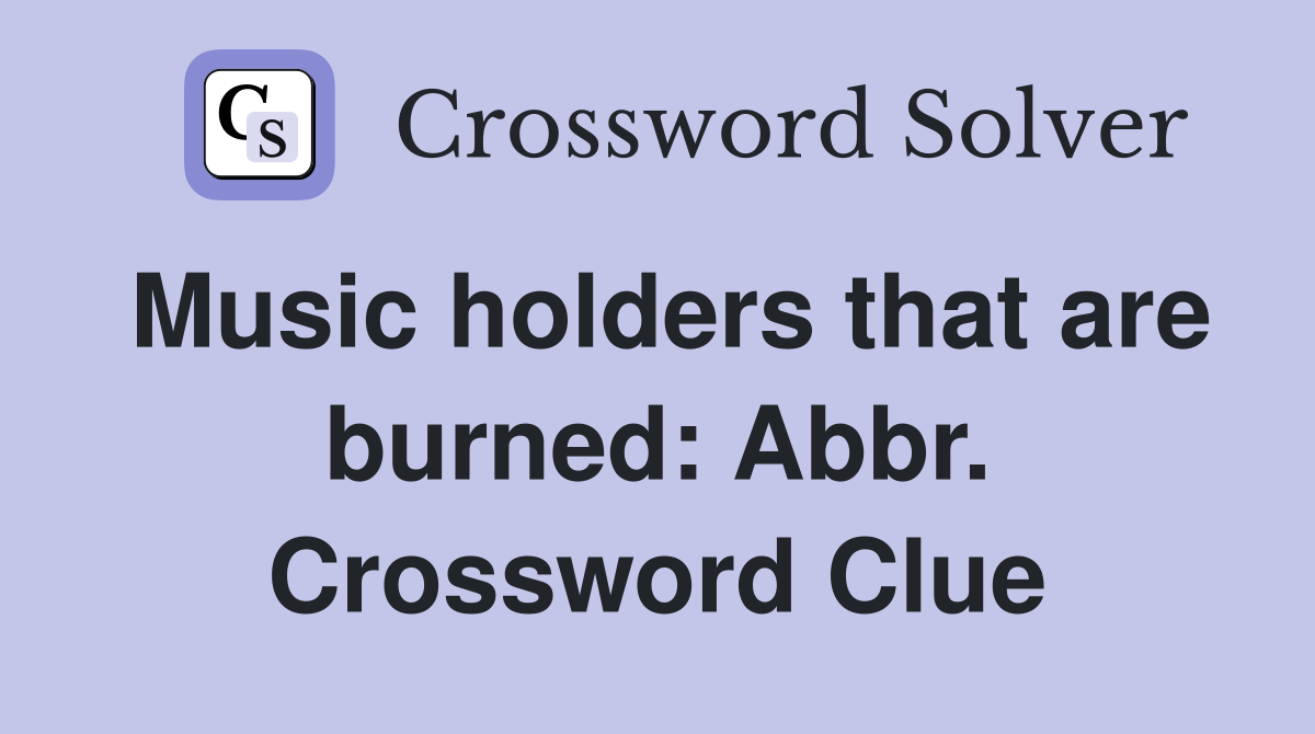 Music holders that are burned: Abbr. Crossword Clue