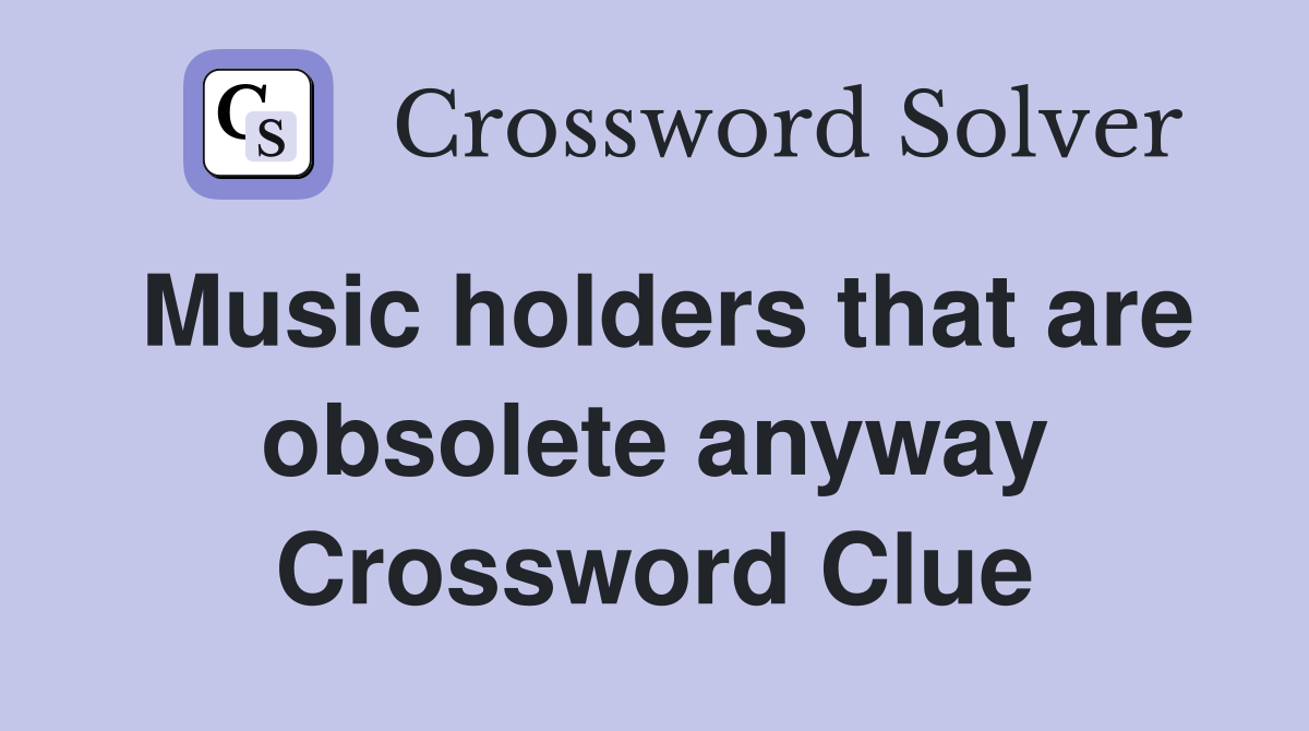 Music holders that are obsolete anyway Crossword Clue
