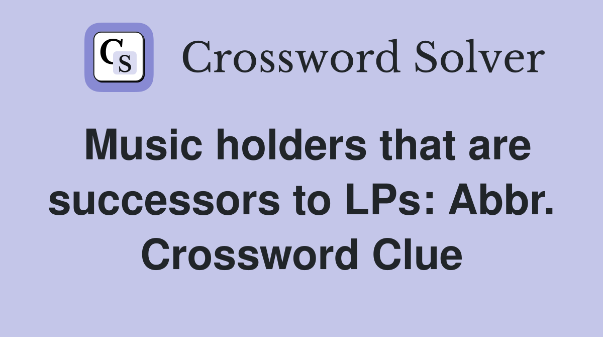 Music holders that are successors to LPs: Abbr. Crossword Clue
