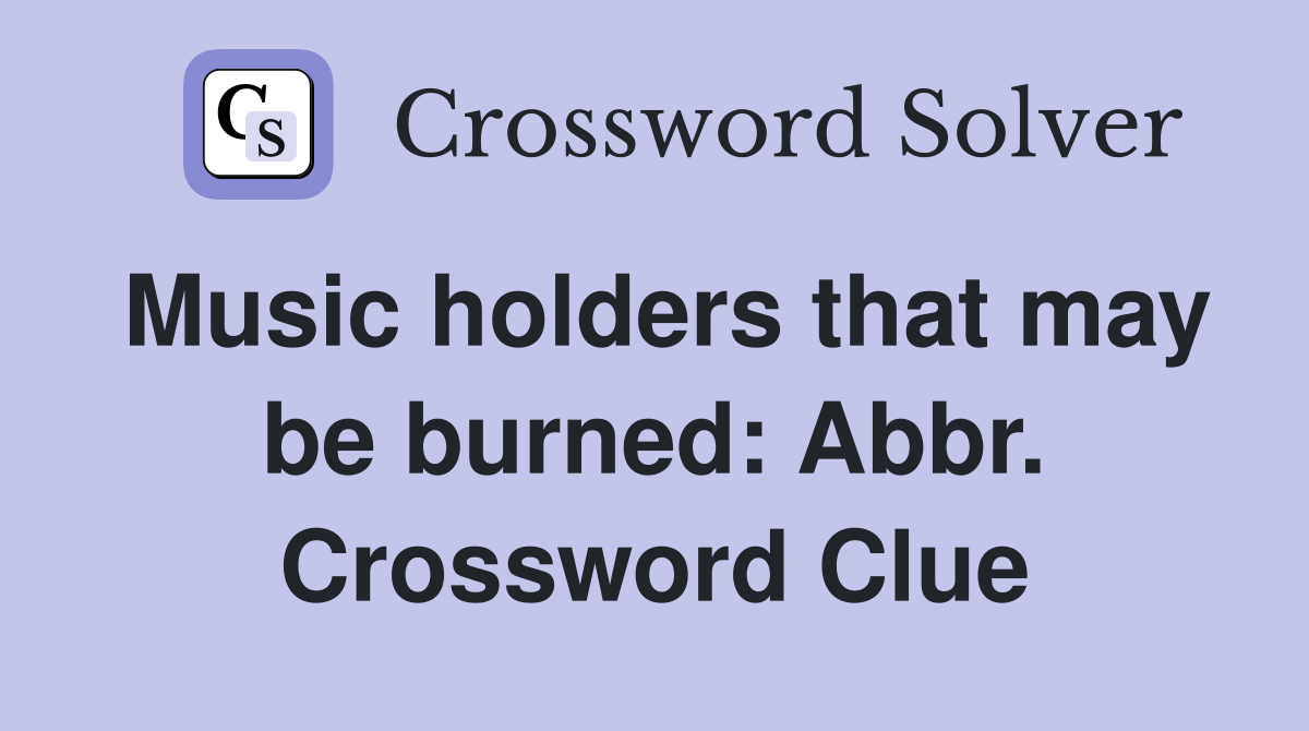 Music holders that may be burned: Abbr. Crossword Clue