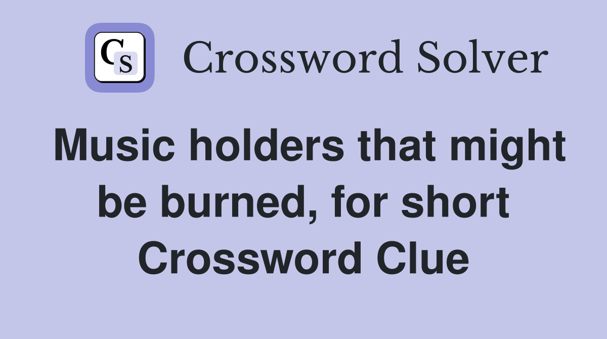 Music holders that might be burned, for short Crossword Clue