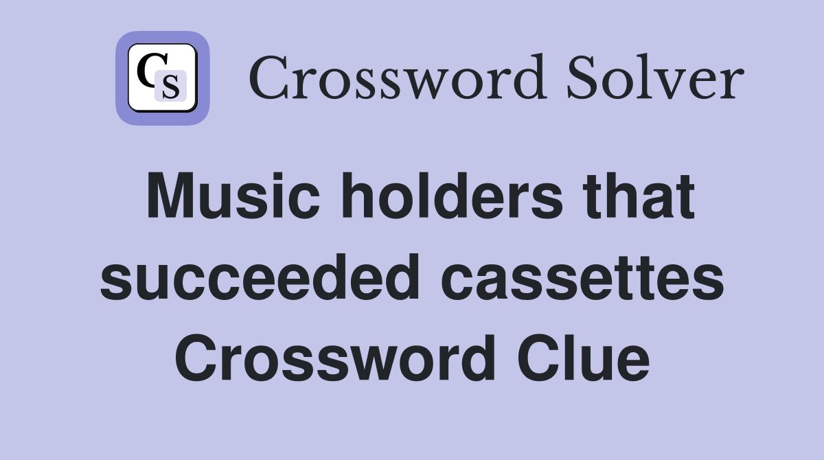 Music holders that succeeded cassettes Crossword Clue