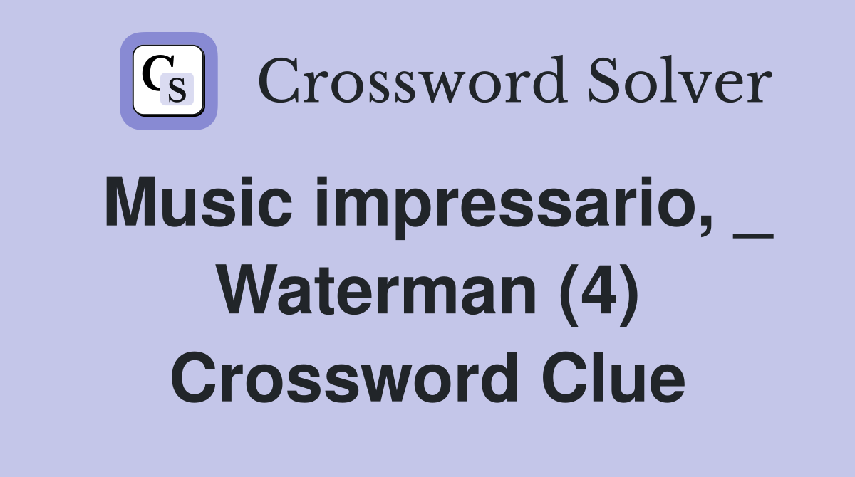 Music impressario, _ Waterman (4) Crossword Clue