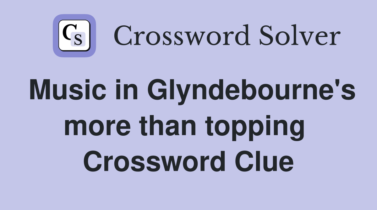 Music in Glyndebourne's more than topping  Crossword Clue