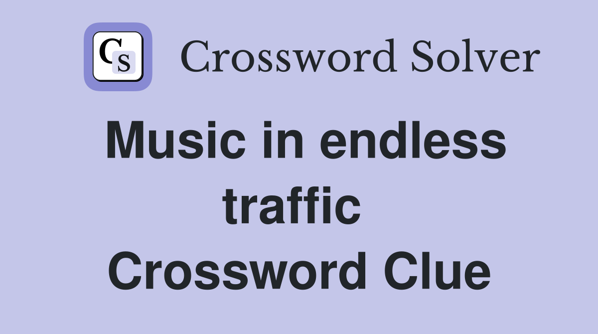 Music in endless traffic  Crossword Clue